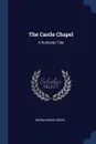 The Castle Chapel. A Romantic Tale - Regina Maria Roche