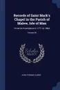 Records of Saint Mark's Chapel in the Parish of Malew, Isle of Man. From Its Foundation in 1771 to 1864; Volume 28 - John Thomas Clarke