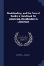 Bookbinding, and the Care of Books; a Handbook for Amateurs, Bookbinders & Librarians - Douglas Cockerell