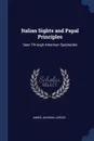 Italian Sights and Papal Principles. Seen Through American Spectacles - James Jackson Jarves