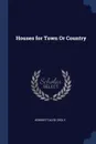 Houses for Town Or Country - Herbert David Croly