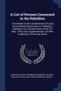 A List of Persons Concerned in the Rebellion. Transmitted to the Comissioners of Excise by the Several Supervisors in Scotland in Obedience to a General Letter of the 7Th May, 1746, and a Supplementary List With Evidences to Prove the Same - Archibald Philip Primrose Rosebery, Walter Macleod