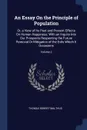 An Essay On the Principle of Population. Or, a View of Its Past and Present Effects On Human Happiness; With an Inquiry Into Our Prospects Respecting the Future Removal Or Mitigation of the Evils Which It Occasions; Volume 2 - Thomas Robert Malthus
