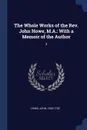 The Whole Works of the Rev. John Howe, M.A. With a Memoir of the Author: 3 - John Howe