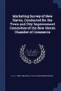 Marketing Survey of New Haven, Conducted for the Town and City Improvement Committee of the New Haven Chamber of Commerce - L D. H. 1882-1946 Weld, Ralph Eastman Badger