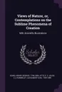 Views of Nature, or, Contemplations on the Sublime Phenomena of Creation. With Scientific Illustrations - Henry George Bohn, E C. Otté, Alexander von Humboldt