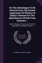 On The Advantages To Be Derived From The United Application Of Wilson's & Baylis's Patents For The Manufacture Of Salt From Seawater ... With An Essay On The Value Of Salt For Agricultural And Other Purposes - Cuthbert William Johnson