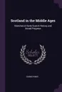 Scotland in the Middle Ages. Sketches of Early Scotch History and Social Progress - Cosmo Innes