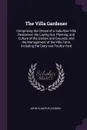 The Villa Gardener. Comprising the Choice of a Suburban Villa Residence; the Laying Out, Planting, and Culture of the Garden and Grounds; and the Management of the Villa Farm, Including the Dairy and Poultry-Yard - John Claudius Loudon