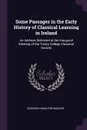 Some Passages in the Early History of Classical Learning in Ireland. An Address Delivered at the Inaugural Meeting of the Trinity College Classical Society - Dodgson Hamilton Madden