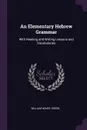 An Elementary Hebrew Grammar. With Reading and Writing Lessons and Vocabularies - William Henry Green