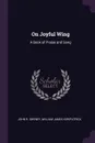 On Joyful Wing. A Book of Praise and Song - John R. Sweney, William James Kirkpatrick