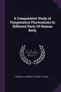 A Comparative Study of Temperature Fluctuations In Different Parts Of Human Body - Francis G. Benedict, Edgar P. Slack