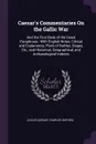 Caesar's Commentaries On the Gallic War. And the First Book of the Greek Paraphrase : With English Notes, Critical and Explanatory, Plans of Battles, Sieges, Etc., and Historical, Geographical, and Archaeological Indexes - Julius Caesar, Charles Anthon