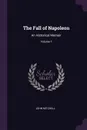 The Fall of Napoleon. An Historical Memoir; Volume 1 - John Mitchell