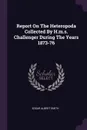 Report On The Heteropoda Collected By H.m.s. Challenger During The Years 1873-76 - Edgar Albert Smith