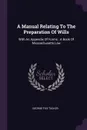 A Manual Relating To The Preparation Of Wills. With An Appendix Of Forms : A Book Of Massachusetts Law - George Fox Tucker