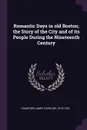Romantic Days in old Boston; the Story of the City and of its People During the Nineteenth Century - Mary Caroline Crawford