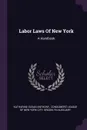 Labor Laws Of New York. A Handbook - Katharine Susan Anthony