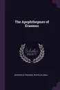 The Apophthegmes of Erasmus - Desiderius Erasmus, Nicholas Udall