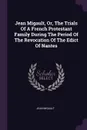 Jean Migault, Or, The Trials Of A French Protestant Family During The Period Of The Revocation Of The Edict Of Nantes - Jean Migault