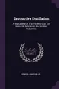 Destructive Distillation. A Manualette Of The Paraffin, Coal Tar, Rosin Oil, Petroleum, And Kindred Industries - Edmund James Mills