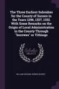 The Three Earliest Subsidies for the County of Sussex in the Years 1296, 1327, 1332. With Some Remarks on the Origin of Local Administration in the County Through 