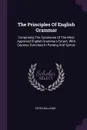 The Principles Of English Grammar. Comprising The Substance Of The Most Approved English Grammars Extant, With Copious Exercises In Parsing And Syntax - Peter Bullions
