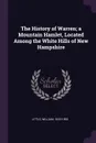 The History of Warren; a Mountain Hamlet, Located Among the White Hills of New Hampshire - William Little