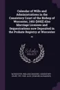Calendar of Wills and Administrations in the Consistory Court of the Bishop of Worcester, 1451-.1652. Also Marriage Licenses and Sequestrations now Deposited in the Probate Registry at Worcester. 40 - Edw Alex. Fry