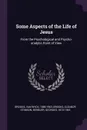 Some Aspects of the Life of Jesus. From the Psychological and Psycho-analytic Point of View - Van Wyck Brooks, Eleanor Stimson Brooks, Georges Berguer