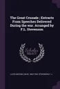 The Great Crusade ; Extracts From Speeches Delivered During the war. Arranged by F.L. Stevenson - David Lloyd George, F L Stevenson