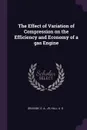 The Effect of Variation of Compression on the Efficiency and Economy of a gas Engine - G A. Grassby, A G Hall