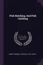 Fish Hatching, And Fish Catching - Robert Barnwell Roosevelt, Seth Green