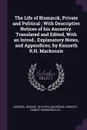 The Life of Bismarck, Private and Political ; With Descriptive Notices of his Ancestry. Translated and Edited, With an Introd., Explanatory Notes, and Appendices, by Kenneth R.H. Mackenzie - George Hesekiel, Kenneth Robert Henderson MacKenzie