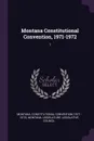 Montana Constitutional Convention, 1971-1972. 1 - Montana Constitutional Convention