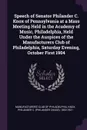 Speech of Senator Philander C. Knox of Pennsylvania at a Mass Meeting Held in the Academy of Music, Philadelphia, Held Under the Auspices of the Manufacturers Club of Philadelphia, Saturday Evening, October First 1904 - Philander C. 1853-1921 Knox