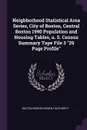 Neighborhood Statistical Area Series, City of Boston, Central Boston 1990 Population and Housing Tables, u. S. Census Summary Tape File 3 