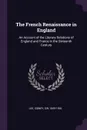 The French Renaissance in England. An Account of the Literary Relations of England and France in the Sixteenth Century - Sidney Lee