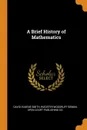 A Brief History of Mathematics - David Eugene Smith, Wooster Woodruff Beman