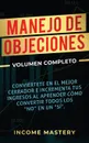 Manejo de Objeciones. Conviertete en el Mejor Cerrador e Incrementa Tus Ingresos al Aprender Como Convertir Todos Los 