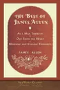 The Best of James Allen. Includes As a Man Thinketh and Out From the Heart - James Allen