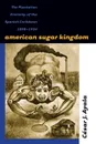 American Sugar Kingdom. The Plantation Economy of the Spanish Caribbean, 1898-1934 - César J. Ayala