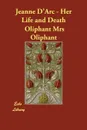 Jeanne D'Arc - Her Life and Death - Oliphant Mrs Oliphant, Mrs Oliphant