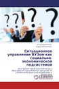 Ситуационное управление ВУЗом как социально-экономической подсистемой - Елена Брекоткина, Лариса Исмагилова