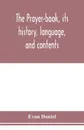The prayer-book, its history, language, and contents - Evan Daniel