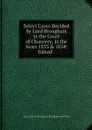 Select Cases Decided by Lord Brougham in the Court of Chancery, in the Years 1833 & 1834: Edited . - Henry Brougham