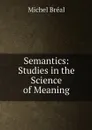 Semantics: Studies in the Science of Meaning - Michel Bréal