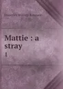Mattie : a stray. 1 - Frederick William Robinson