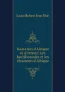 Souvenirs d'Afrique et d'Orient: Les bachibozouks et les chasseurs d'Afrique - Louis Robert Jean Noë